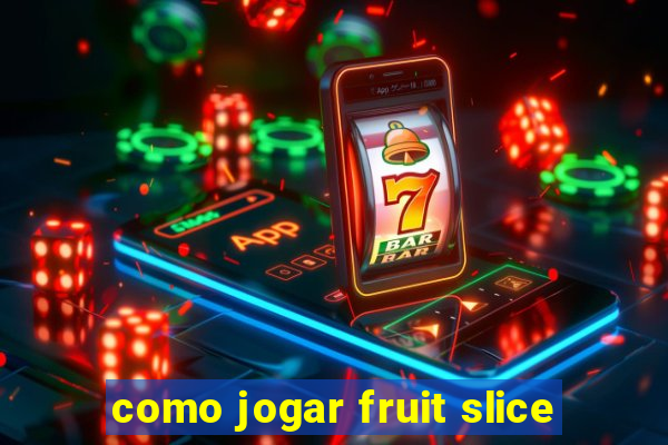 como jogar fruit slice